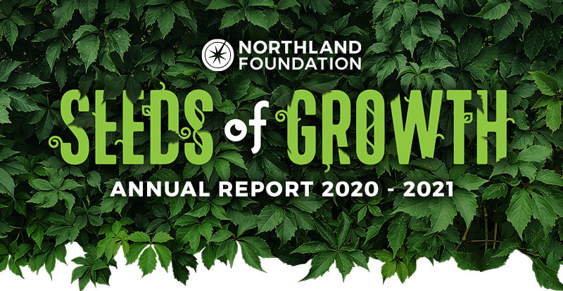 Seeds of Growth: Northland Foundation Annual Report 2020-2021